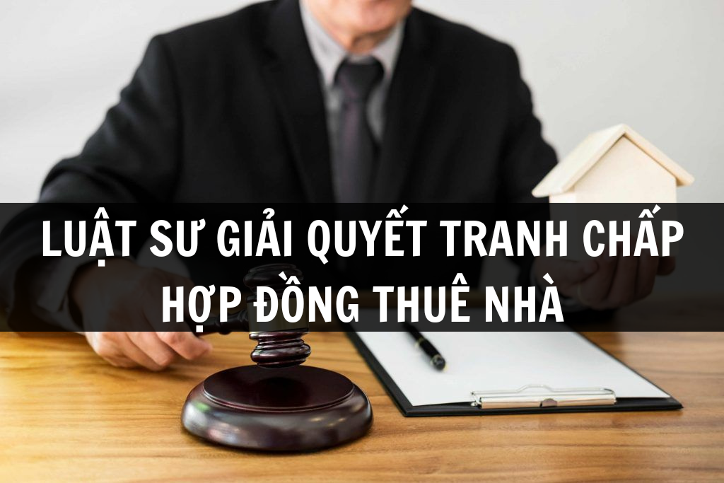 Luật Sư Giải Quyết Tranh Chấp Hợp Đồng Thuê Nhà